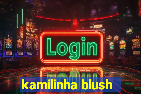 kamilinha blush